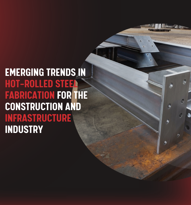 Emerging Trends in Hot-Rolled Steel Fabrication for the Construction and Infrastructure Industry